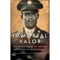Immortal Valor: The Black Medal of Honor Recipients of World War II