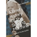 A Brief History Of The Sewing Machine: Without The Boring Bits