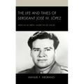 The Life and Times of Sergeant José M. López: Mexican by Birth, American by Valor
