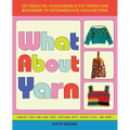 What about Yarn: 20 Creative, Fashionable Patterns for Beginner to Intermediate Crocheters
