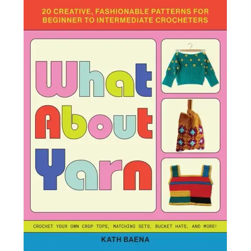 What about Yarn: 20 Creative, Fashionable Patterns for Beginner to Intermediate Crocheters