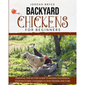 Backyard Chickens for Beginners: Essential step by step guide to raising chickens in your backyard, choosing a coop, feeding and care