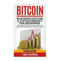 Bitcoin: Mastering Bitcoin & Cyptocurrency for Beginners - Bitcoin Basics, Bitcoin Stories, Dogecoin, Reinventing Money & Other Digital Currencies