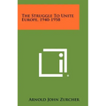 The Struggle To Unite Europe, 1940-1958