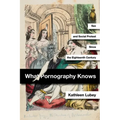 What Pornography Knows: Sex and Social Protest Since the Eighteenth Century