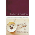 Gathered Together: Creating Personal Liturgies for Healing and Transformation