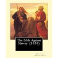 The Bible Against Slavery (1838). By: Theodore Dwight Weld: Theodore Dwight Weld (November 23, 1803 in Hampton, Connecticut - February 3, 1895 in Hyde