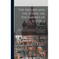 The Archer and the Steppe, or, The Empires of Scythia: a History of Russia and Tartary, From the Earliest Ages Till the Fall of the Mongul Power in Eu