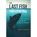 The Last Fish Swimming: The Global Crime of Illegal Fishing
