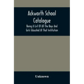 Ackworth School Catalogue: Being A List Of All The Boys And Girls Educated At That Institution, From Its Commencement In 1779, To The Present Period