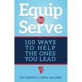 Equip to Serve: 100 Ways to Help the Ones You Lead