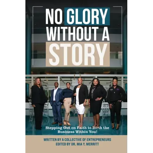 No Glory Without a Story! Stepping out on Faith to Birth the Business within You!