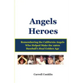 Angels Heroes: Remembering the California Angels Who Helped Make the 1960s Baseball's Real Golden Age