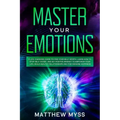 Master Your Emotions: A Life-changing Guide to Find Your Self-worth. Learn How to Stop Self-doubt, and Set Positive Mindset to Empower Your