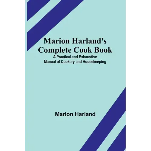 Marion Harland's Complete Cook Book; A Practical and Exhaustive Manual of Cookery and Housekeeping