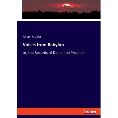 Voices from Babylon: or, the Records of Daniel the Prophet