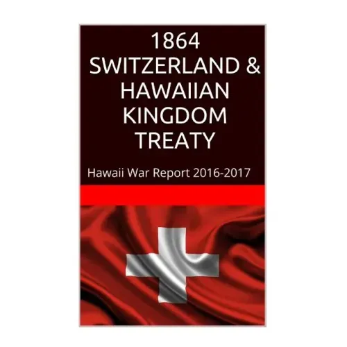 1864 SWITZERLAND & The HAWAIIAN KINGDOM TREATY: Hawaii War Report 2016-2017