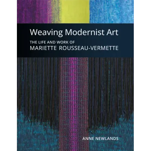 Weaving Modernist Art: The Life and Work of Mariette Rousseau-Vermette