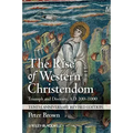 The Rise of Western Christendom: Triumph and Diversity, A.D. 200-1000