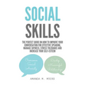 Social Skills: The Perfect Guide on How to Improve Your Conversation for Effective Speaking, Manage Shyness, Stress Tolerance and Inc