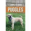 The Complete Guide to Puggles: Preparing for, Selecting, Training, Feeding, Socializing, and Loving your new Puggle Puppy