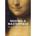 Making a Masterpiece: The Stories Behind Iconic Artworks