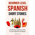 Beginner Level Spanish Short Stories: A Collection of 30 Easy Tales to Learn Spanish Vocabulary