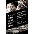 A Death in the Lucky Holiday Hotel: Murder, Money, and an Epic Power Struggle in China