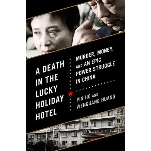 A Death in the Lucky Holiday Hotel: Murder, Money, and an Epic Power Struggle in China