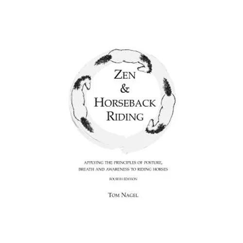 Zen & Horseback Riding, 4th Edition: Applying the Principles of Posture, Breath and Awareness to Riding Horses