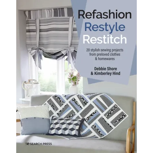 Refashion, Restyle, Restitch: 20 Stylish Sewing Projects from Preloved Clothes & Homewares
