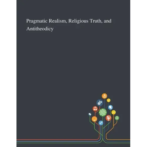 Pragmatic Realism, Religious Truth, and Antitheodicy