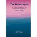The Tiruvacagam: or, 'Sacred utterances' of the Tamil poet, saint, and sage Manikka-Vacagar: