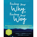 Finding Your Why and Finding Your Way: An Acceptance and Commitment Therapy Workbook to Help You Identify What You Care about and Reach Your Goals