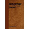 Manual of Explosives: A Brief Guide for the Use of Miners and Quarrymen