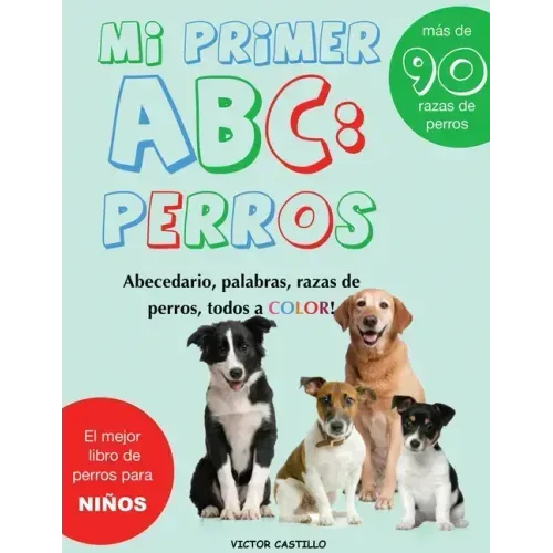 Mi Primer "Raza de Perros" ABC: : Mas de 100 Razas de Perro Distintas a todo Color, Primera Edición (Impresión Gigante)