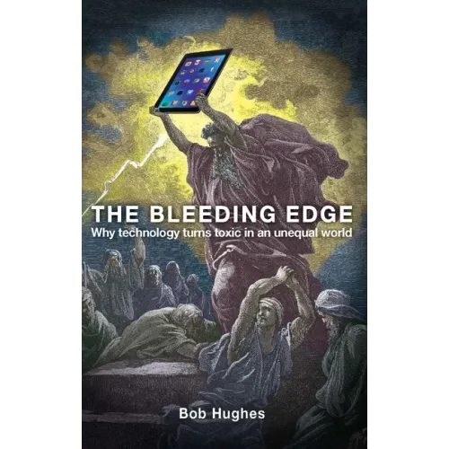 The Bleeding Edge: Why Technology Turns Toxic in an Unequal World