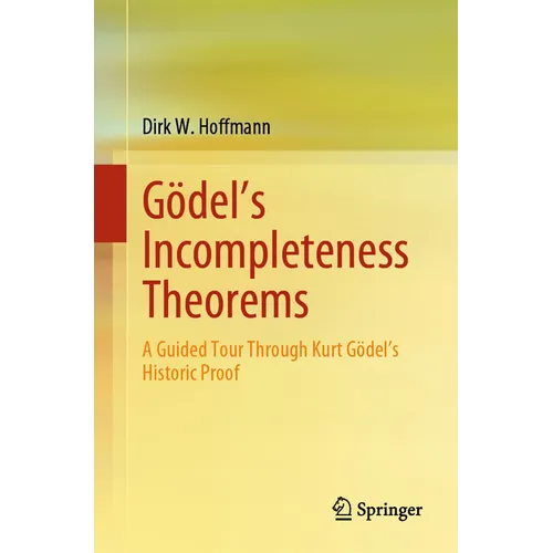 Gödel's Incompleteness Theorems: A Guided Tour Through Kurt Gödel's Historic Proof