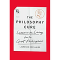The Philosophy Cure: Lessons on Living from the Great Philosophers