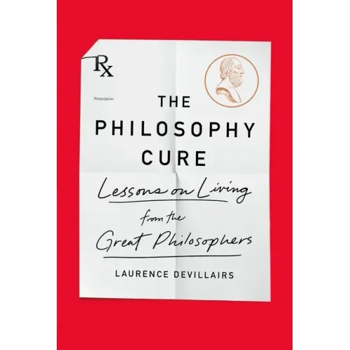 The Philosophy Cure: Lessons on Living from the Great Philosophers