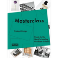 Masterclass: Product Design: Guide to the World's Leading Graduate Schools