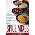 Spice Mixes: 39 Spices And Herbs Mixes From Around The World That Every Chef Should Know