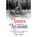 America and the Automobile: A Historical Entertainment of the Mechanics, Moguls, and Moments that Changed a Nation