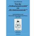 Von Der Ordinarienuniversität Zur Revolutionszentrale?: Hochschulreform Und Hochschulrevolte in Bayern Und Hessen 1957-1976