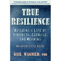 True Resilience: Building a Life of Strength, Courage, and Meaning
