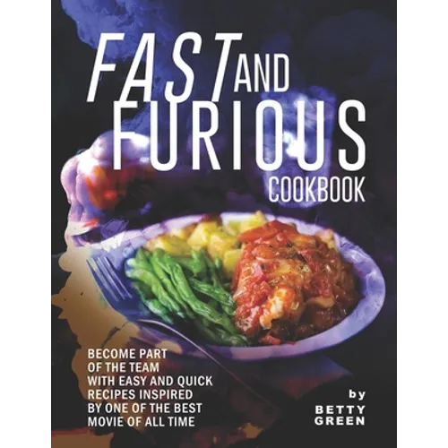 Fast and Furious Cookbook: Become Part of The Team with Easy and Quick Recipes Inspired by One of The Best Movie of All Time