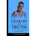 Lead in your Truth: 8 steps to your most authentic self in your leadership journey