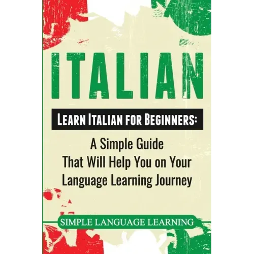 Italian: Learn Italian for Beginners: A Simple Guide that Will Help You on Your Language Learning Journey