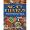 MIGHTY DELICIOUS Healthy and tasty food the easy way: Less fat and sugar, more spices and herbs!