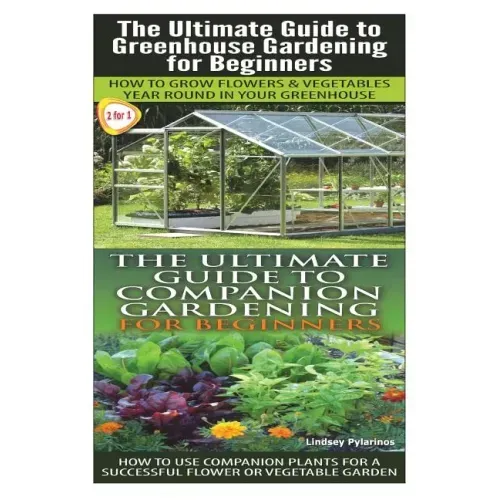 The Ultimate Guide to Greenhouse Gardening for Beginners & the Ultimate Guide to Companion Gardening for Beginners